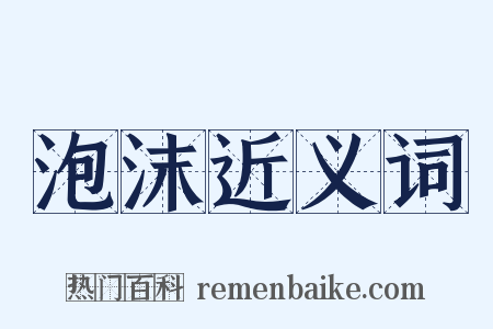 泡沫近义词是什么意思的图片